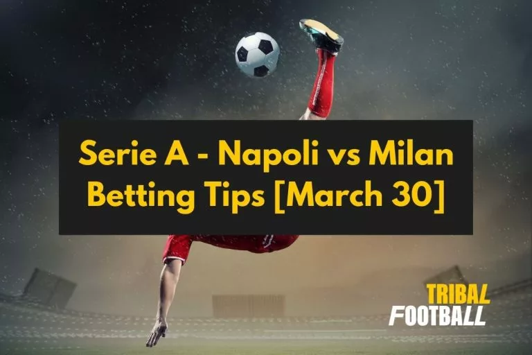 Serie A - Napoli vs Milan Betting Tips [March 30]