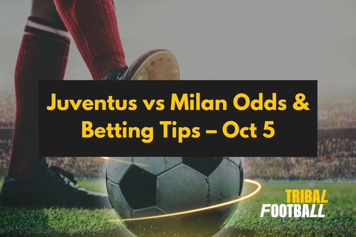 Juventus vs Milan Odds & Betting Tips – Oct 5