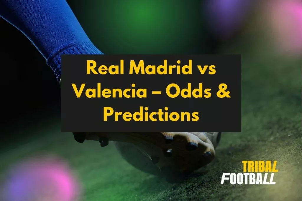 Real Madrid vs Valencia – Odds & Predictions