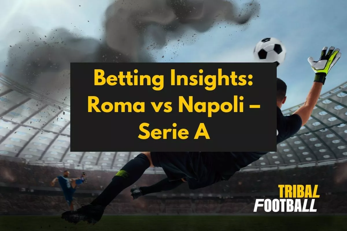 Betting Insights Roma vs Napoli – Serie A