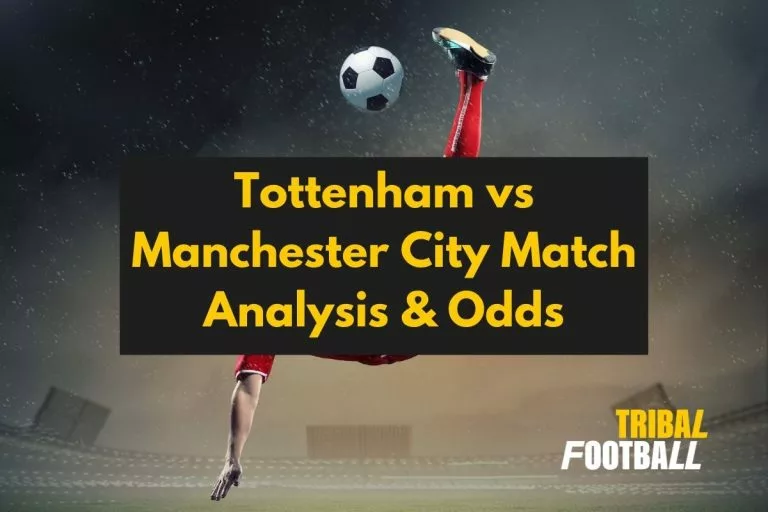 Tottenham vs Manchester City Match Analysis & Odds