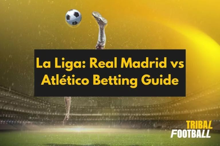 La Liga Real Madrid vs AtlÃ©tico Betting Guide